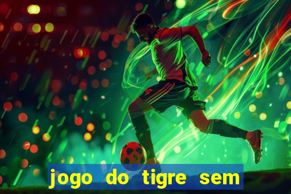 jogo do tigre sem colocar dinheiro